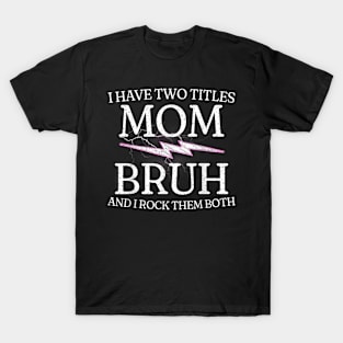 Mom & Bruh: Rocking Both Titles Since the 90s T-Shirt